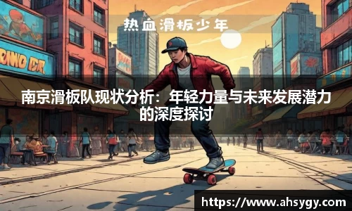 南京滑板队现状分析：年轻力量与未来发展潜力的深度探讨